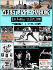 Wrestling in the Garden, volume 1: 1875-1939: The Battle for New York - Works, Shoots & Double Crosses